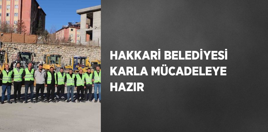 HAKKARİ BELEDİYESİ KARLA MÜCADELEYE HAZIR