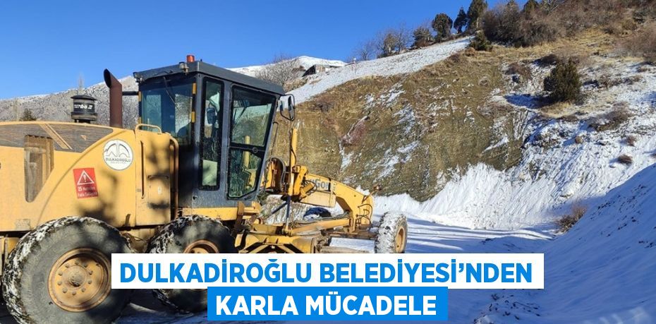 DULKADİROĞLU BELEDİYESİ’NDEN KARLA MÜCADELE
