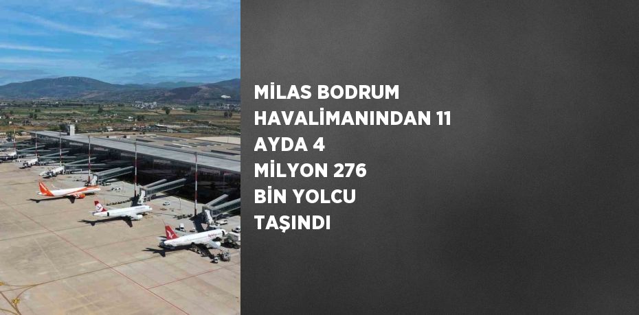 MİLAS BODRUM HAVALİMANINDAN 11 AYDA 4 MİLYON 276 BİN YOLCU TAŞINDI