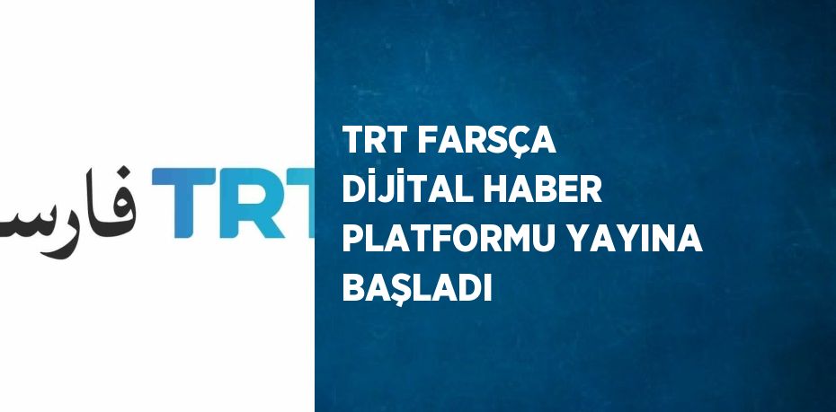 TRT FARSÇA DİJİTAL HABER PLATFORMU YAYINA BAŞLADI