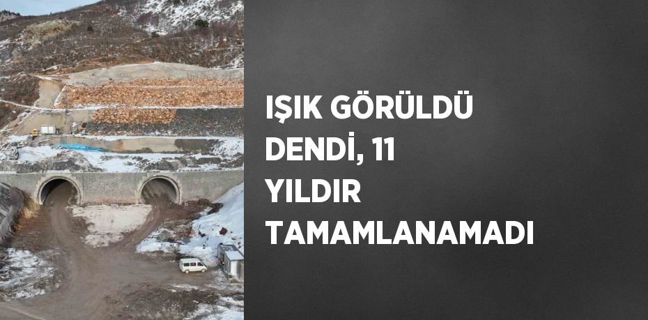 IŞIK GÖRÜLDÜ DENDİ, 11 YILDIR TAMAMLANAMADI