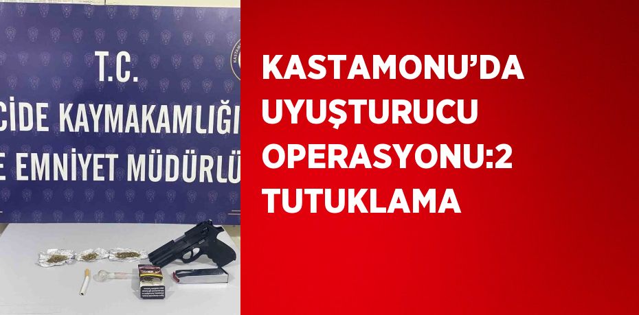 KASTAMONU’DA UYUŞTURUCU OPERASYONU:2 TUTUKLAMA