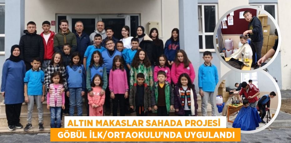 ALTIN MAKASLAR SAHADA PROJESİ   GÖBÜL İLK/ORTAOKULU'NDA UYGULANDI