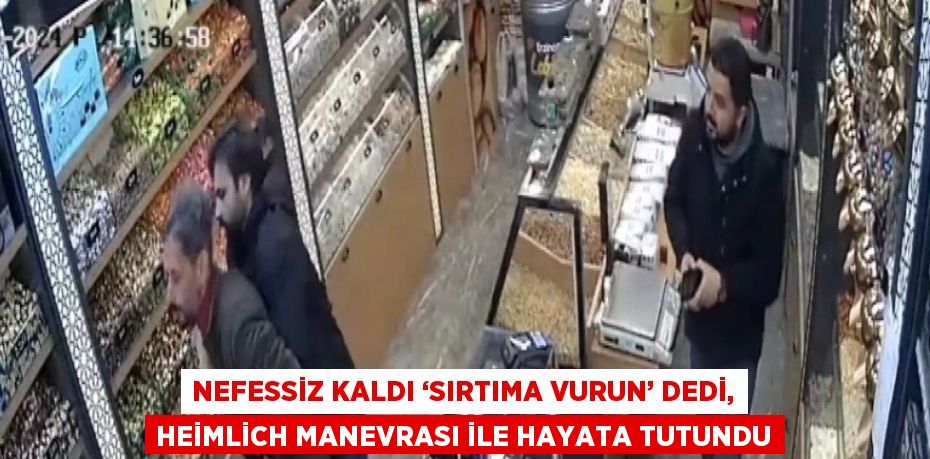 NEFESSİZ KALDI ‘SIRTIMA VURUN’ DEDİ, HEİMLİCH MANEVRASI İLE HAYATA TUTUNDU