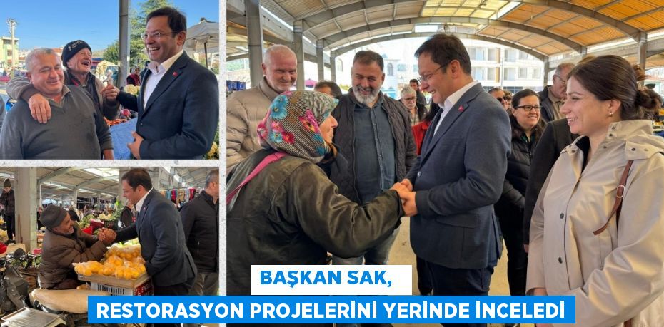 BAŞKAN SAK,   RESTORASYON PROJELERİNİ YERİNDE İNCELEDİ