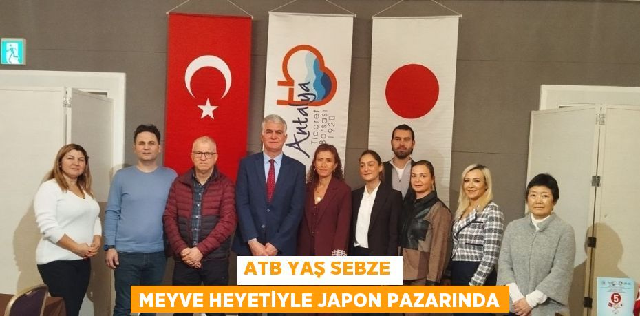 ATB YAŞ SEBZE MEYVE HEYETİYLE JAPON PAZARINDA