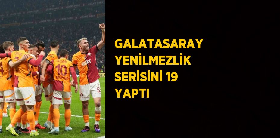 GALATASARAY YENİLMEZLİK SERİSİNİ 19 YAPTI