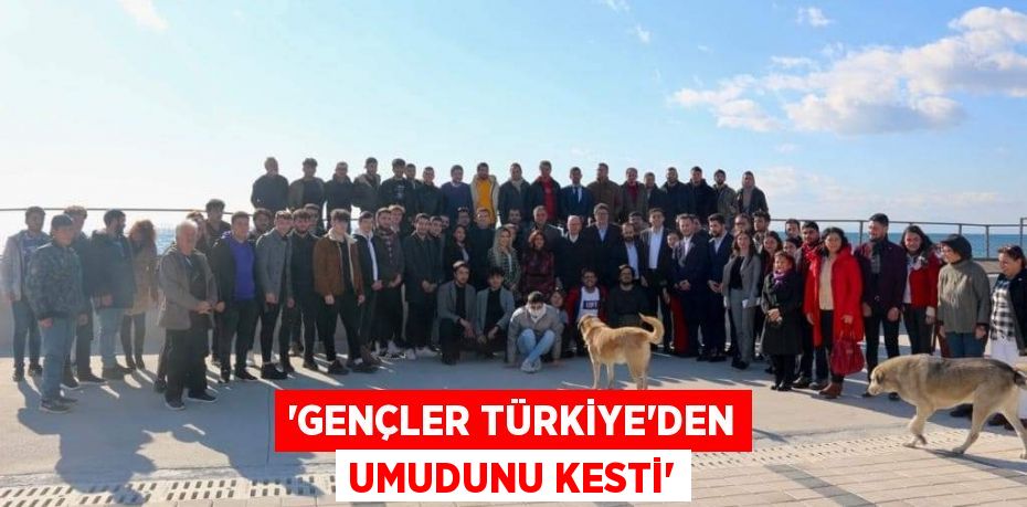 “GENÇLER TÜRKİYE'DEN UMUDUNU KESTİ”