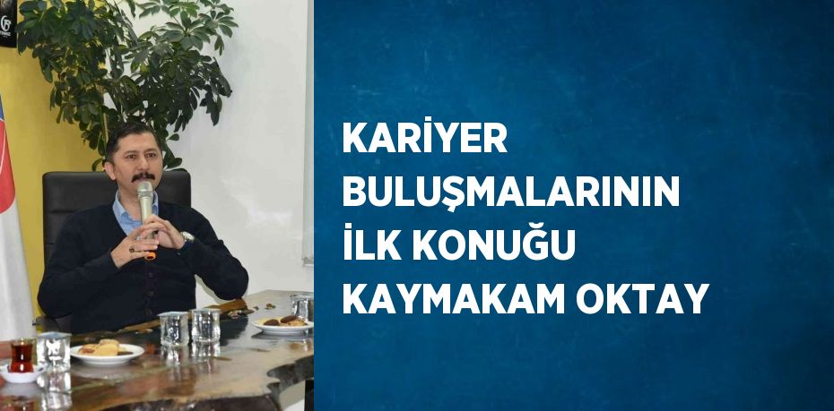 KARİYER BULUŞMALARININ İLK KONUĞU KAYMAKAM OKTAY