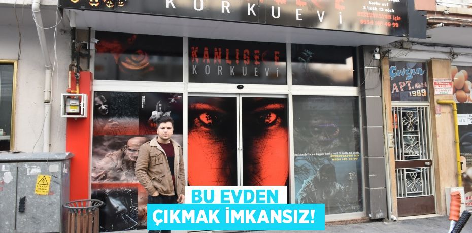 BU EVDEN ÇIKMAK İMKANSIZ!