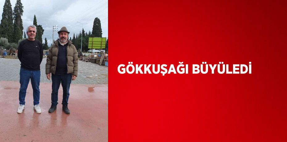 GÖKKUŞAĞI BÜYÜLEDİ