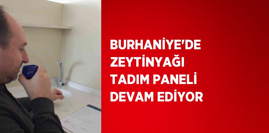 BURHANİYE'DE ZEYTİNYAĞI TADIM PANELİ DEVAM EDİYOR