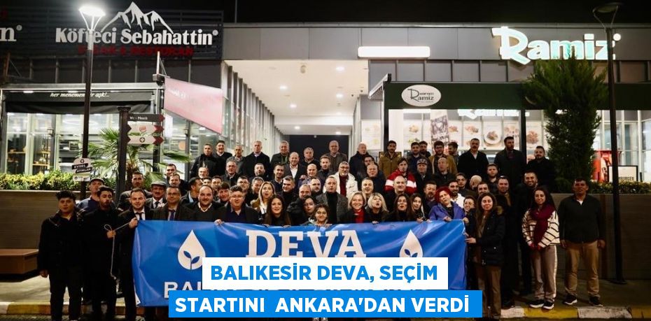 BALIKESİR DEVA, SEÇİM STARTINI  ANKARA’DAN VERDİ