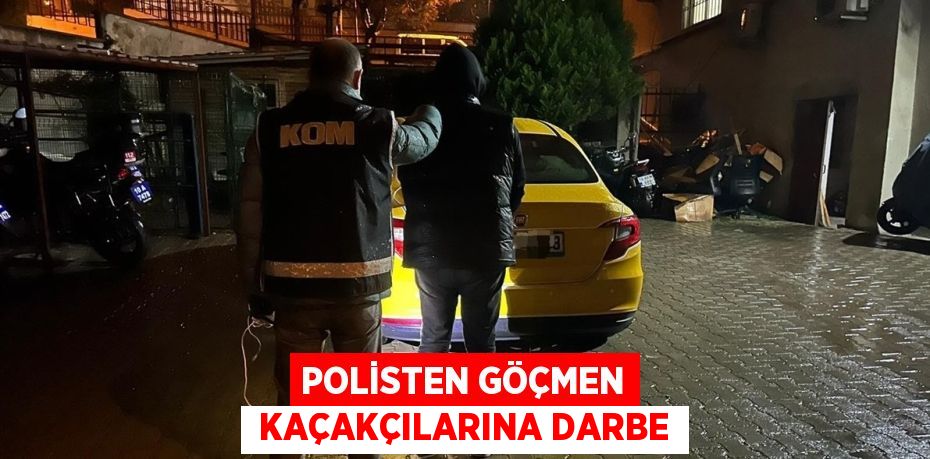 POLİSTEN GÖÇMEN  KAÇAKÇILARINA DARBE