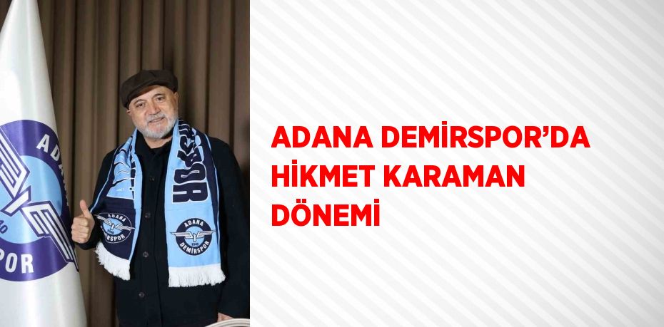 ADANA DEMİRSPOR’DA HİKMET KARAMAN DÖNEMİ