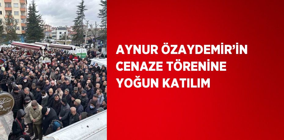 AYNUR ÖZAYDEMİR’İN CENAZE TÖRENİNE YOĞUN KATILIM