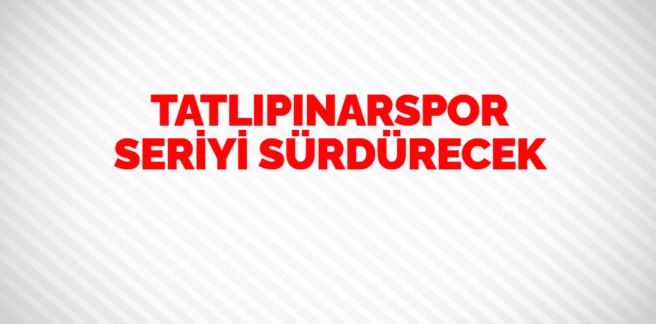 TATLIPINARSPOR SERİYİ SÜRDÜRECEK