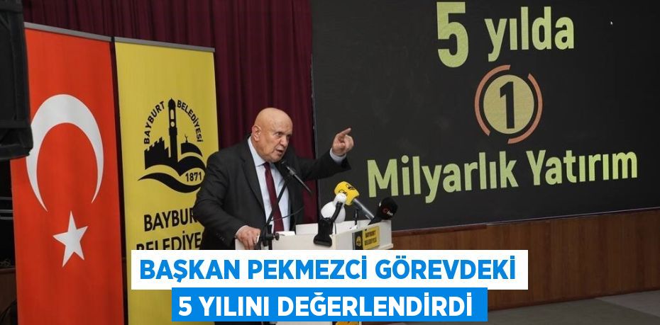 BAŞKAN PEKMEZCİ GÖREVDEKİ 5 YILINI DEĞERLENDİRDİ