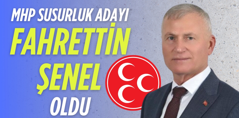 MHP SUSURLUK ADAYI FAHRETTİN ŞENEL OLDU