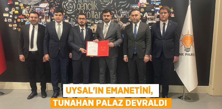 UYSAL’IN EMANETİNİ,  TUNAHAN PALAZ DEVRALDI