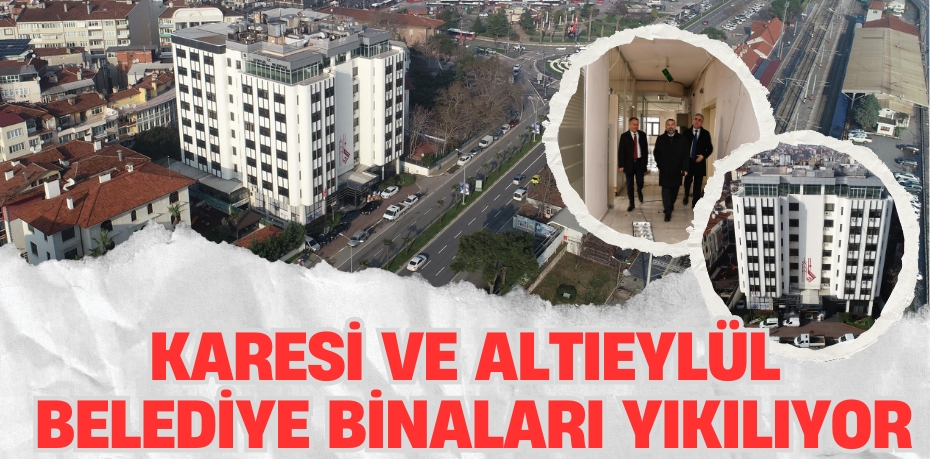 KARESİ VE ALTIEYLÜL  BELEDİYE BİNALARI YIKILIYOR