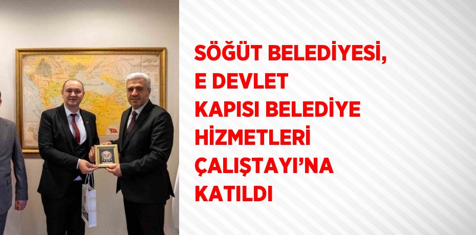 SÖĞÜT BELEDİYESİ, E DEVLET KAPISI BELEDİYE HİZMETLERİ ÇALIŞTAYI’NA KATILDI