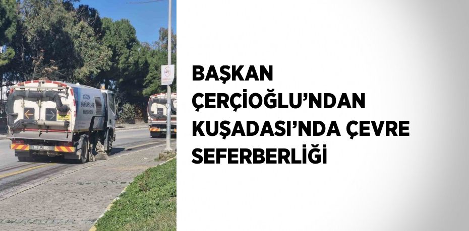 BAŞKAN ÇERÇİOĞLU’NDAN KUŞADASI’NDA ÇEVRE SEFERBERLİĞİ