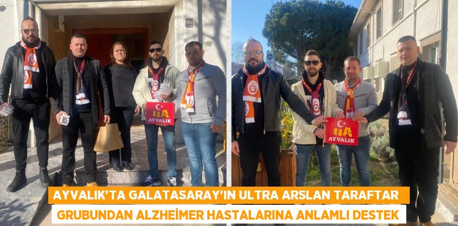 AYVALIK’TA GALATASARAY’IN ULTRA ARSLAN TARAFTAR  GRUBUNDAN ALZHEİMER HASTALARINA ANLAMLI DESTEK