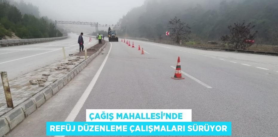 ÇAĞIŞ MAHALLESİ'NDE   REFÜJ DÜZENLEME ÇALIŞMALARI SÜRÜYOR