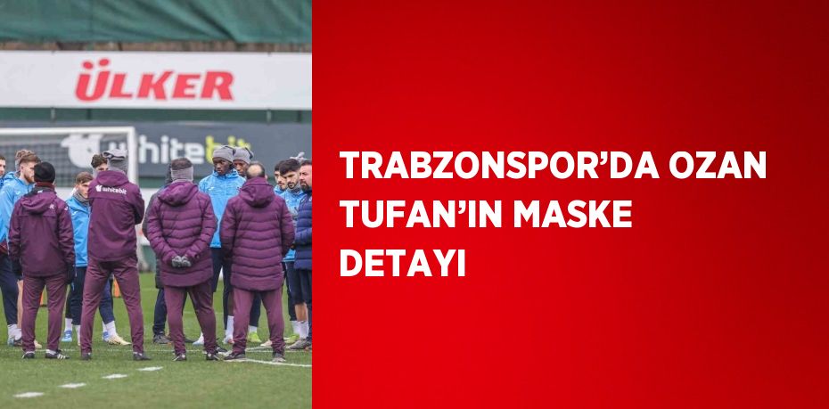 TRABZONSPOR’DA OZAN TUFAN’IN MASKE DETAYI