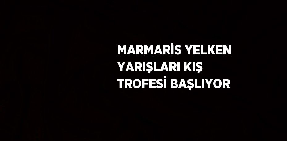 MARMARİS YELKEN YARIŞLARI KIŞ TROFESİ BAŞLIYOR