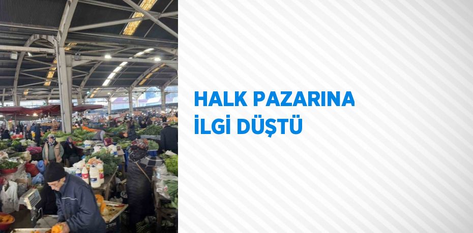 HALK PAZARINA İLGİ DÜŞTÜ