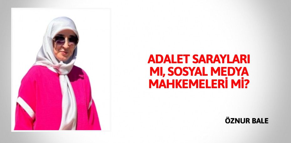 ADALET SARAYLARI MI,  SOSYAL MEDYA MAHKEMELERİ Mİ?