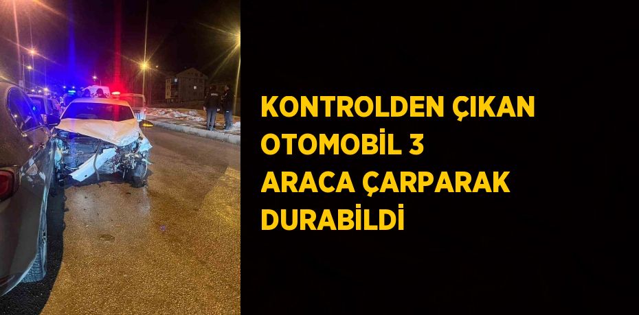 KONTROLDEN ÇIKAN OTOMOBİL 3 ARACA ÇARPARAK DURABİLDİ