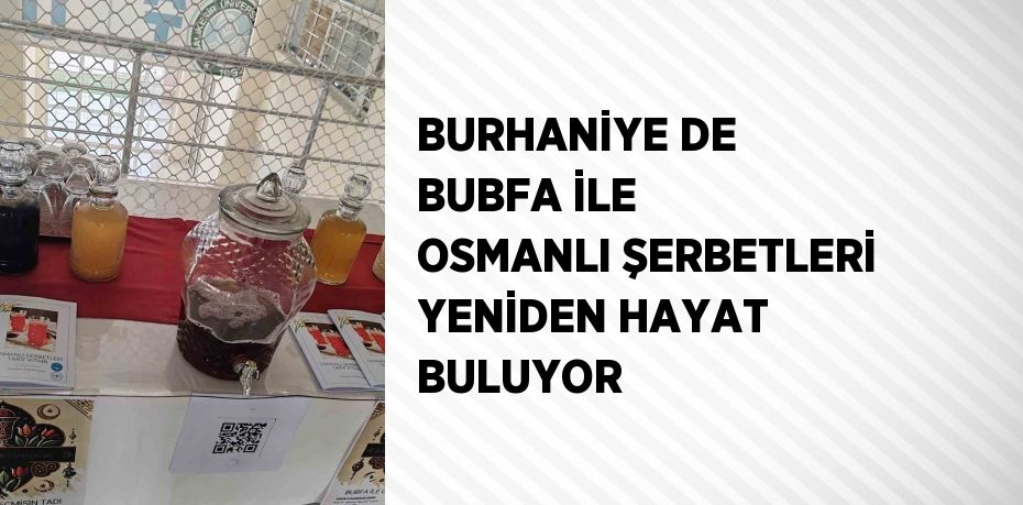 BURHANİYE DE BUBFA İLE OSMANLI ŞERBETLERİ YENİDEN HAYAT BULUYOR