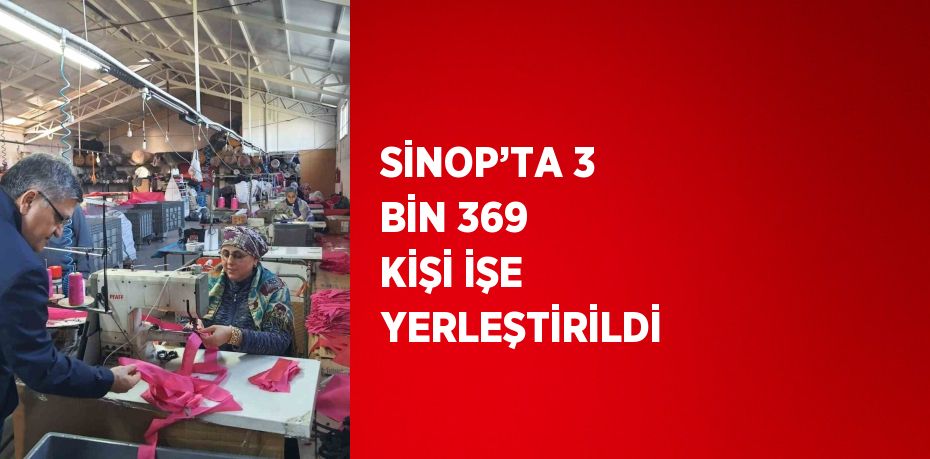 SİNOP’TA 3 BİN 369 KİŞİ İŞE YERLEŞTİRİLDİ