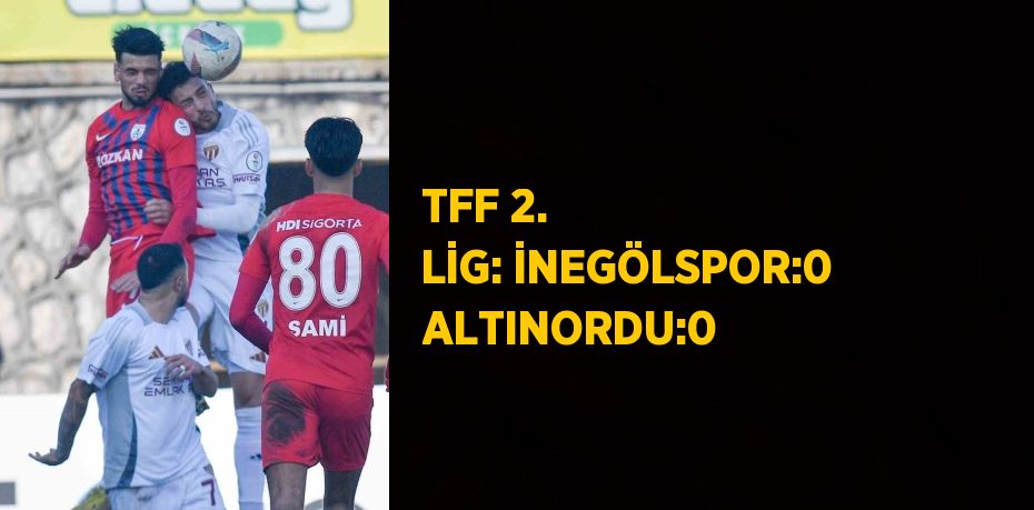 TFF 2. LİG: İNEGÖLSPOR:0 ALTINORDU:0