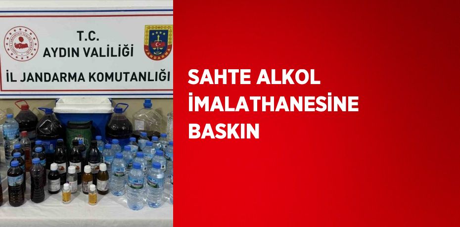 SAHTE ALKOL İMALATHANESİNE BASKIN