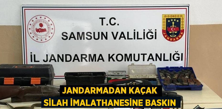 JANDARMADAN KAÇAK SİLAH İMALATHANESİNE BASKIN