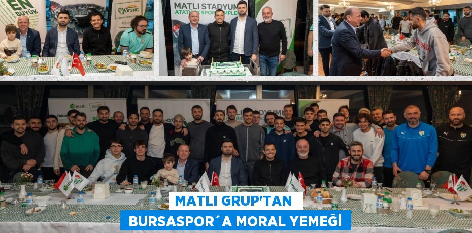 MATLI GRUP’TAN   BURSASPOR´A MORAL YEMEĞİ