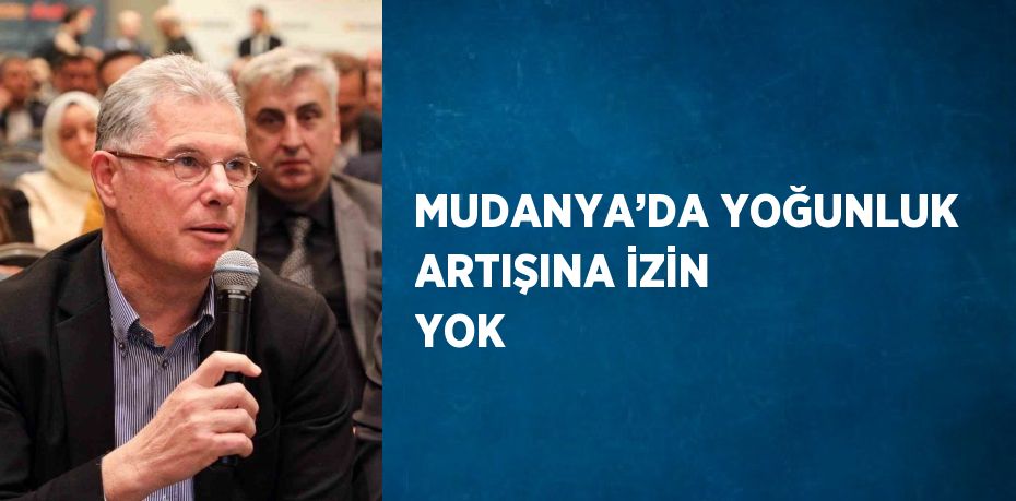 MUDANYA’DA YOĞUNLUK ARTIŞINA İZİN YOK