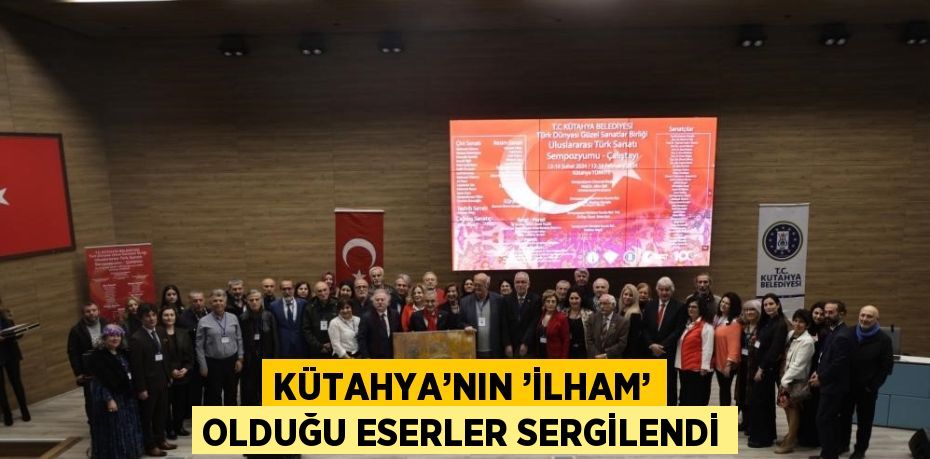 KÜTAHYA’NIN ’İLHAM’ OLDUĞU ESERLER SERGİLENDİ