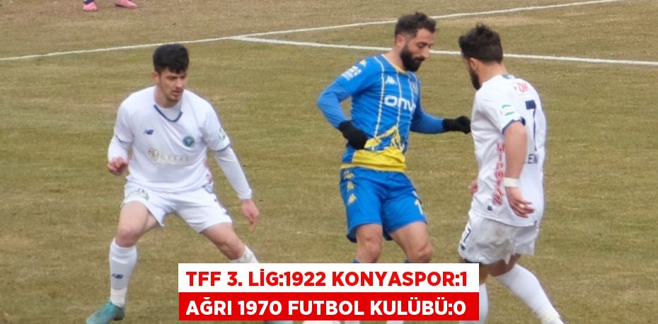 TFF 3. LİG:1922 KONYASPOR:1 AĞRI 1970 FUTBOL KULÜBÜ:0