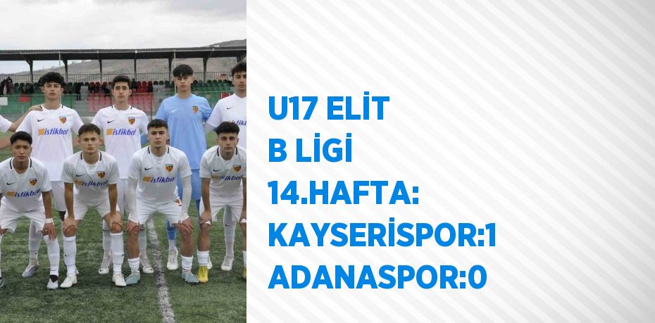 U17 ELİT B LİGİ 14.HAFTA: KAYSERİSPOR:1 ADANASPOR:0