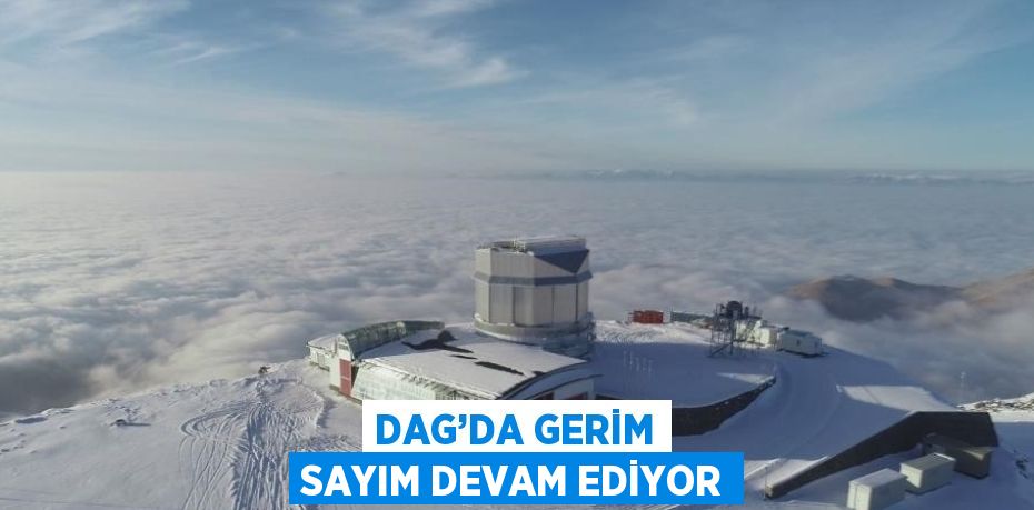 DAG’DA GERİM SAYIM DEVAM EDİYOR