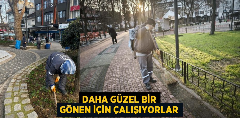 DAHA GÜZEL BİR GÖNEN İÇİN ÇALIŞIYORLAR