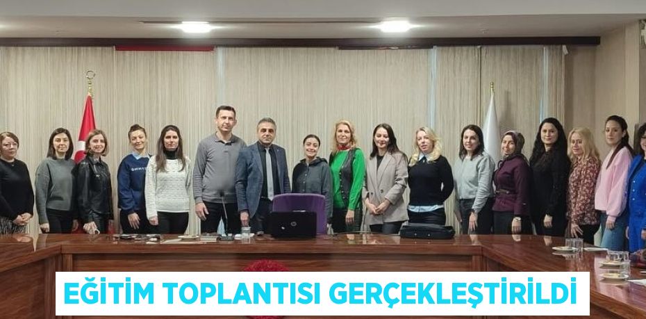 EĞİTİM TOPLANTISI GERÇEKLEŞTİRİLDİ