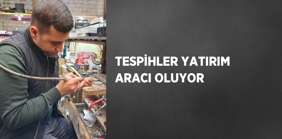 TESPİHLER YATIRIM ARACI OLUYOR