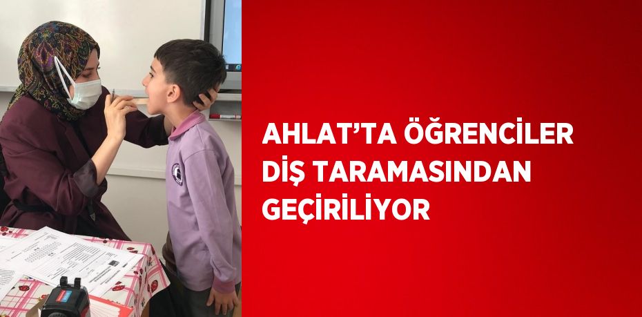 AHLAT’TA ÖĞRENCİLER DİŞ TARAMASINDAN GEÇİRİLİYOR