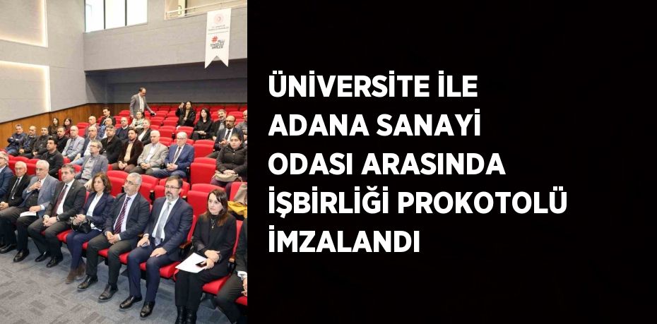 ÜNİVERSİTE İLE ADANA SANAYİ ODASI ARASINDA İŞBİRLİĞİ PROKOTOLÜ İMZALANDI